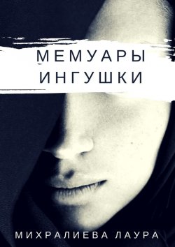 Книга "Мемуары ингушки. Рассказ" – Лаура Михралиева