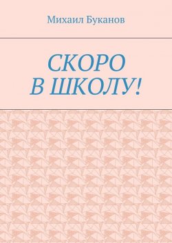 Книга "Скоро в школу! Маленькая книга для маленьких" – Михаил Буканов