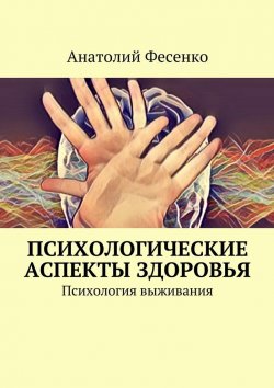 Книга "Психологические аспекты здоровья. Психология выживания" – Анатолий Фесенко