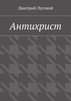 Книга "Антихрист" – Дмитрий Луговой