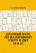 Краткий курс по налоговому учету и ПБУ 18 в 1С (Павел Головин)