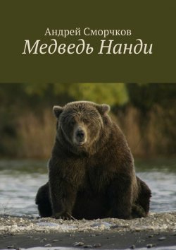 Книга "Медведь Нанди" – Андрей Сморчков