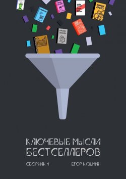 Книга "Ключевые мысли бестселлеров. Сборник 4" – Егор Кузьмин