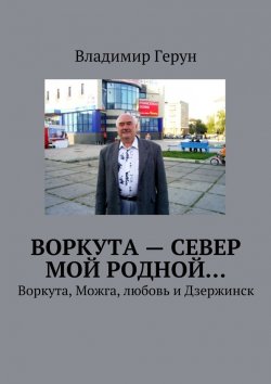 Книга "Воркута – Север мой родной… Воркута, Можга, любовь и Дзержинск" – Владимир Герун