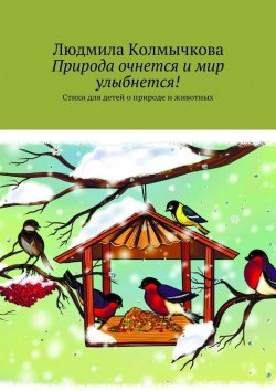 Книга "Природа очнется и мир улыбнется! Стихи для детей о природе и животных" – Людмила Колмычкова