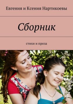 Книга "Сборник. Стихи и проза" – Евгения Нартикоева, Ксения Нартикоева