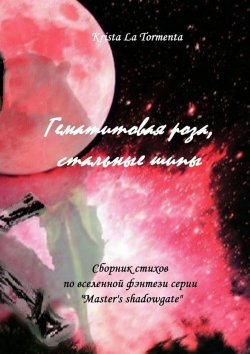 Книга "Гематитовая роза, стальные шипы. Сборник стихов серии «Master’s shadowgate»" – Krista La Tormenta