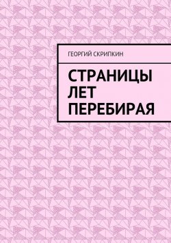 Книга "Страницы лет перебирая" – Георгий Скрипкин