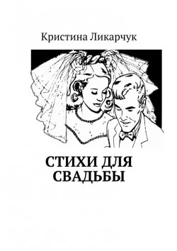 Книга "Стихи для свадьбы" – Кристина Викторовна Ликарчук, Кристина Ликарчук