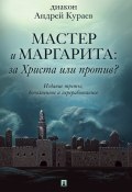 «Мастер и Маргарита»: За Христа или против? 3-е издание (Андрей Кураев)