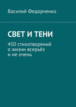 Книга "Свет и тени. 450 стихотворений о жизни всерьёз и не очень" – Василий Федорченко