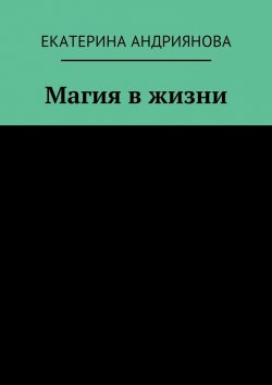 Книга "Магия в жизни" – Екатерина Андриянова
