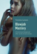 Blowjob Mastery. 20 technician blowjob and other secrets of oral caresses (Ларссон Вероника, Veronica Larsson)