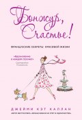 Книга "Бонжур, Счастье! Французские секреты красивой жизни" (Каллан Джейми Кэт, 2011)