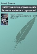 Инструкция к конструкции, или Техника военная – серьезная! (Андрей Бочаров, 2012)