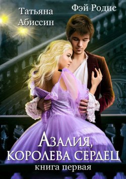 Книга "Азалия, королева сердец. Книга 1" – Татьяна Абиссин
