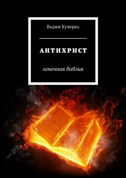 Книга "Антихрист. Огненная библия" – Вадим Кучерко