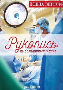 Книга "Рукопись на больничной койке" – Елена Виктори