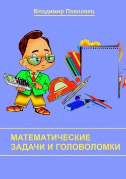 Книга "Математические задачи и головоломки. Для школьников младших и старших классов" – Владимир Павловец