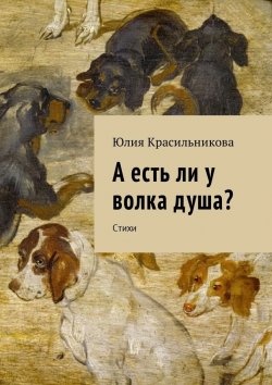 Книга "А есть ли у волка душа? Стихи" – Юлия Красильникова