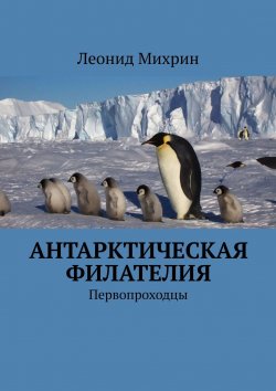 Книга "Антарктическая филателия. Первопроходцы" – Леонид Михрин