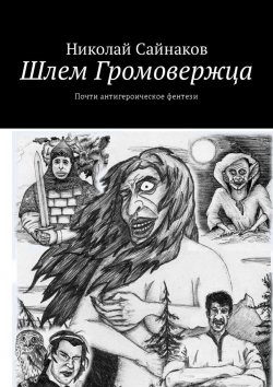 Книга "Шлем Громовержца. Почти антигероическое фентези" – Николай Сайнаков
