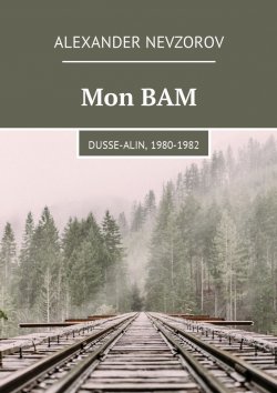 Книга "Mon BAM. Dusse-Alin, 1980-1982" – Александр Невзоров, Alexander Nevzorov