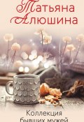 Книга "Коллекция бывших мужей" (Татьяна Алюшина, 2018)