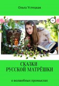 Сказки русской матрёшки о волшебных промыслах (Ольга Устецкая, 2018)