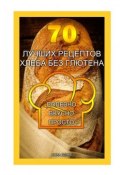 70 лучших рецептов хлеба без глютена. Полезно, вкусно, просто (Анна Бенке)