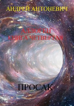 Книга "Аллоген. Книга четвертая. Просак" – Андрей Антоневич, 2018