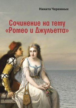 Книга "Сочинение на тему «Ромео и Джульетта»" – Никита Черемных