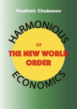 Книга "Harmonious Economics or The New World Order" – Vladimir Chabanov