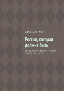 Книга "Россия, которая должна быть" – Владимир Валерьевич Сулаев, Владимир Сулаев