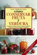 Cómo conservar fruta y verdura (Landra Margherita, Landra Laura)