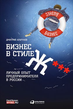 Книга "Бизнес в стиле Ж***: Личный опыт предпринимателя в России" – Дмитрий Агарунов, 2015