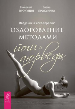 Книга "Введение в йога-терапию. Оздоровление методами йоги и аюрведы" – Елена Прокунина, Николай Прокунин, 2017