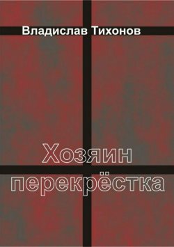 Книга "Хозяин перекрёстка" – Владислав Тихонов, 2018
