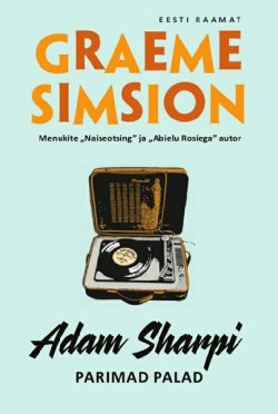 Книга "Adam Sharpi parimad palad" – Грэм Симсион, Graeme Simsion, Graeme Simsion, Graeme Simsion, 2016