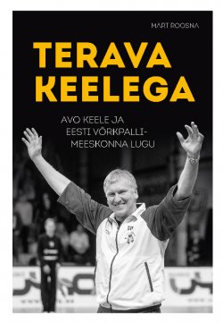 Книга "Terava keelega. Avo Keele ja Eesti võrkpallimeeskonna lugu" – Märt Roosna, 2017