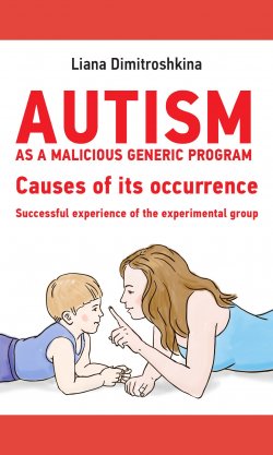Книга "Autism as a malicious generic program. Causes of its occurrence. Successful experience of the experimental group" – Лиана Димитрошкина, 2017