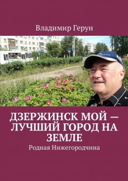 Книга "Дзержинск мой – лучший город на земле. Родная Нижегородчина" – Владимир Герун