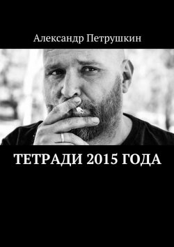 Книга "Тетради 2015 года" – Александр Петрушкин