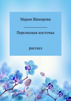 Книга "Персиковая косточка" – Мария Шакирова, 2015