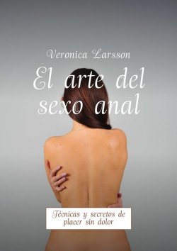Книга "El arte del sexo anal. Técnicas y secretos de placer sin dolor" – Вероника Ларссон, Veronica Larsson
