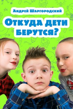 Книга "Откуда дети берутся? (сборник)" – Андрей Шаргородский, 2018