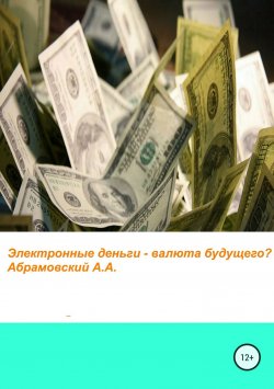 Книга "Электронные деньги – валюта будущего?" – Андрей Абрамовский, 2018