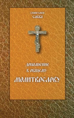 Книга "Дополнение к общему молитвослову" – (Остапенко) Савва, схиигумен Савва (Остапенко), 2017