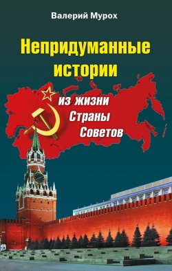 Книга "Непридуманные истории из жизни Страны Советов" – Валерий Мурох, 2017