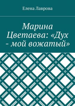 Книга "Марина Цветаева: «Дух – мой вожатый»" – Елена Лаврова